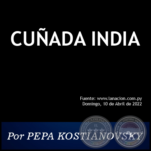 CUÑADA INDIA - Por PEPA KOSTIANOVSKY - Domingo, 10 de Abril de 2022